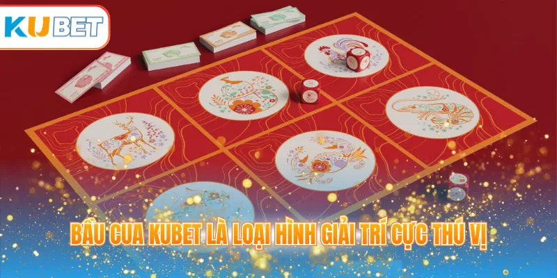 Bầu Cua KUBET là loại hình giải trí cực thú vị