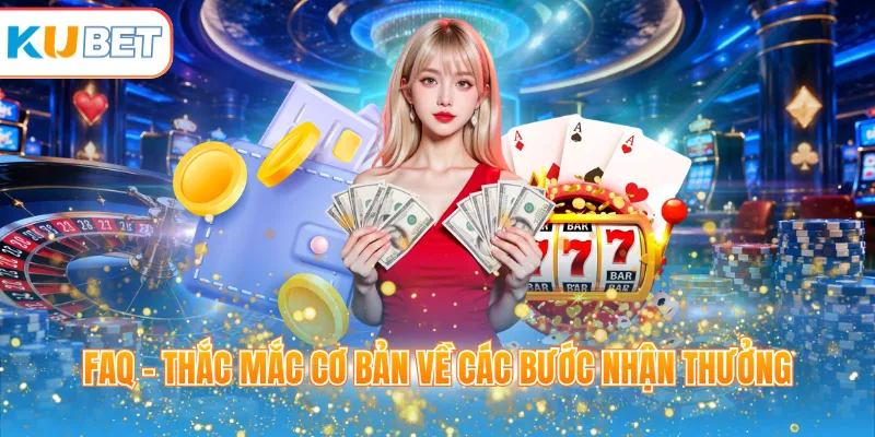 FAQ - Thắc mắc cơ bản về các bước nhận thưởng