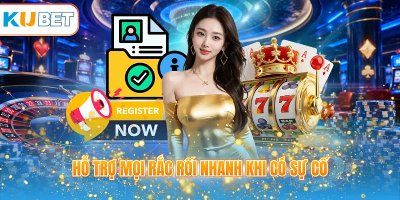 Hỗ trợ mọi rắc rối nhanh khi có sự cố