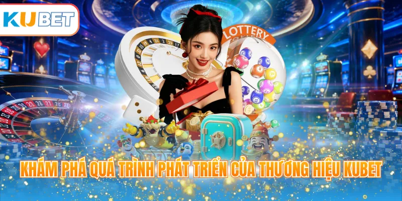 Khám phá quá trình phát triển của thương hiệu KUBET