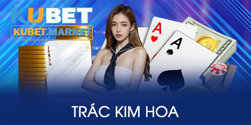 Cách chơi Trac Kim Hoa Kubet